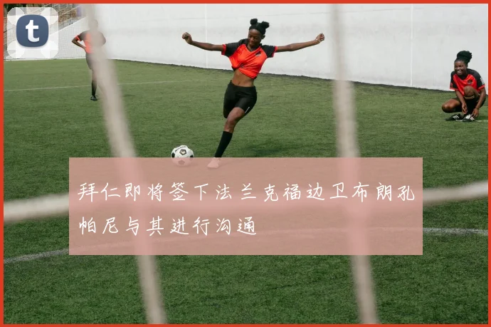 拜仁即将签下法兰克福边卫布朗孔帕尼与其进行沟通